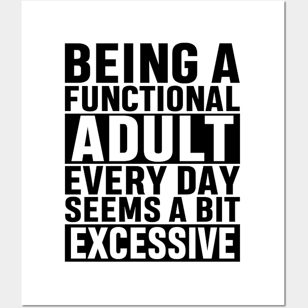 Being A Functional Adult Everyday Seems A Bit Excessive Funny Adulting Sarcastic Gift Wall Art by norhan2000